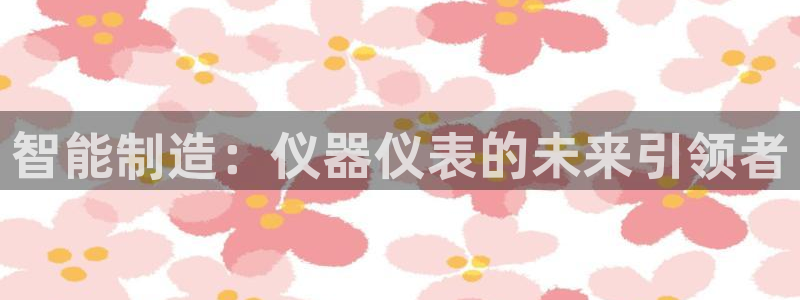 火凤凰cq9电子跳：智能制造：仪器仪表的未来引领者