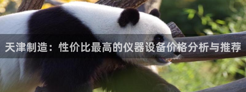 cq9电子狄仁杰：天津制造：性价比最高的仪器设备价格分析与推