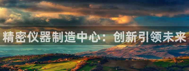 cq9电子都是横屏：精密仪器制造中心：创新引领未来