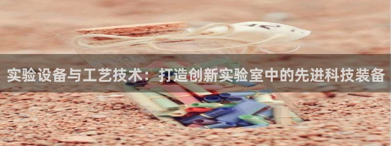 cq9电子鹊桥：实验设备与工艺技术：打造创新实验室中的先进科