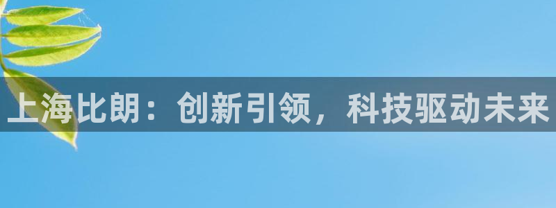 体验服CQ9电子：上海比朗：创新引领，科技驱动未来