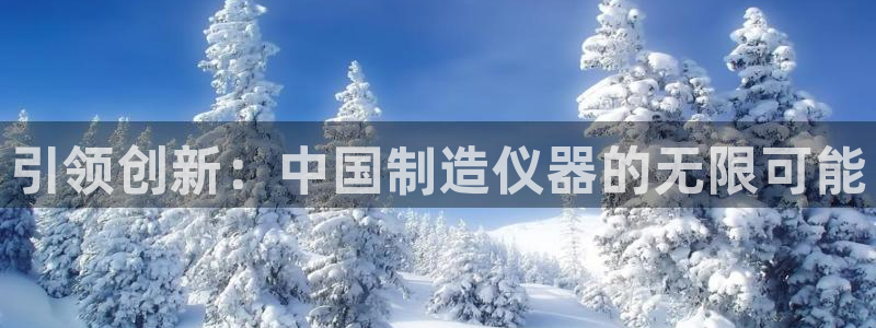 传奇cq9电子测试：引领创新：中国制造仪器的无限可能