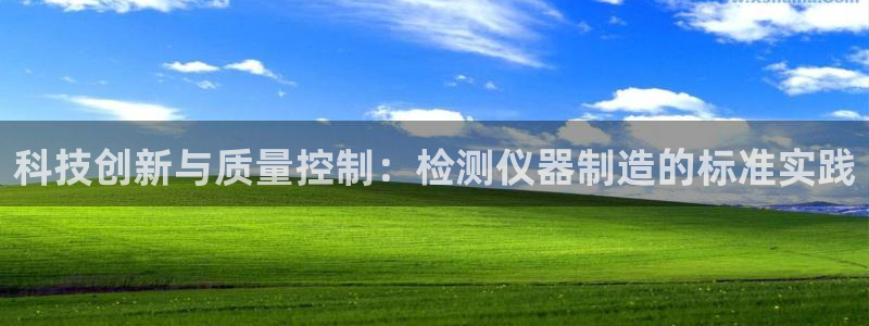 CQ9热门电子游戏：科技创新与质量控制：检测仪器制造的标准实